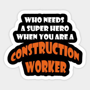 Who needs a super hero when you are a Costruction Worker T-shirts 2022 Sticker